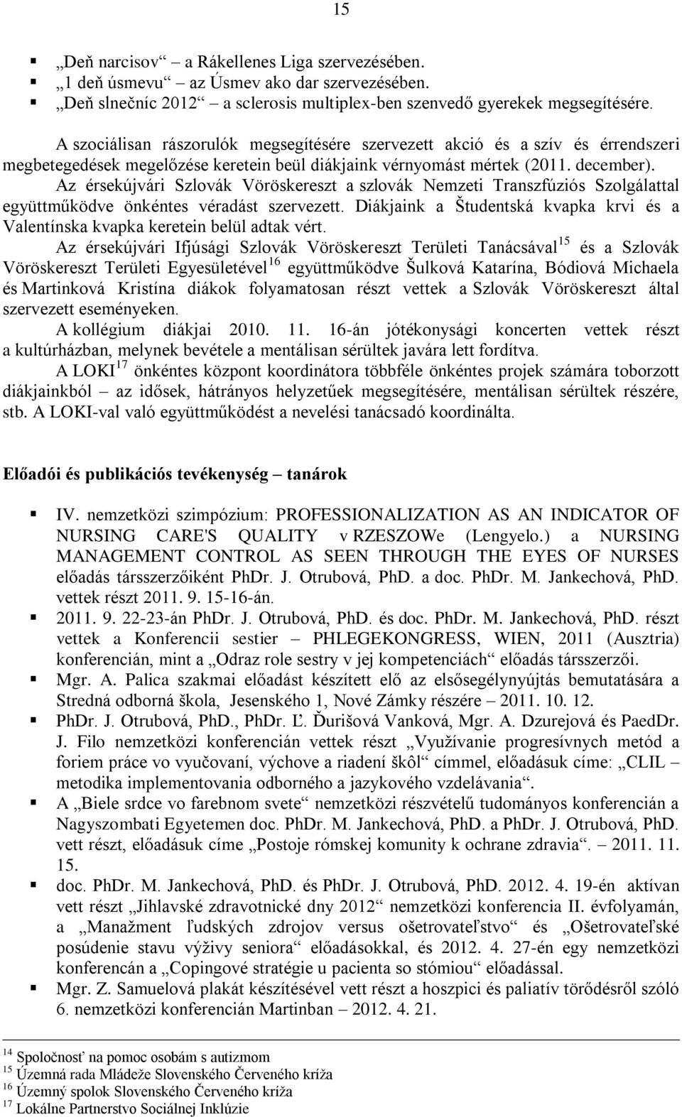 Az érsekújvári Szlovák Vöröskereszt a szlovák Nemzeti Transzfúziós Szolgálattal együttműködve önkéntes véradást szervezett.