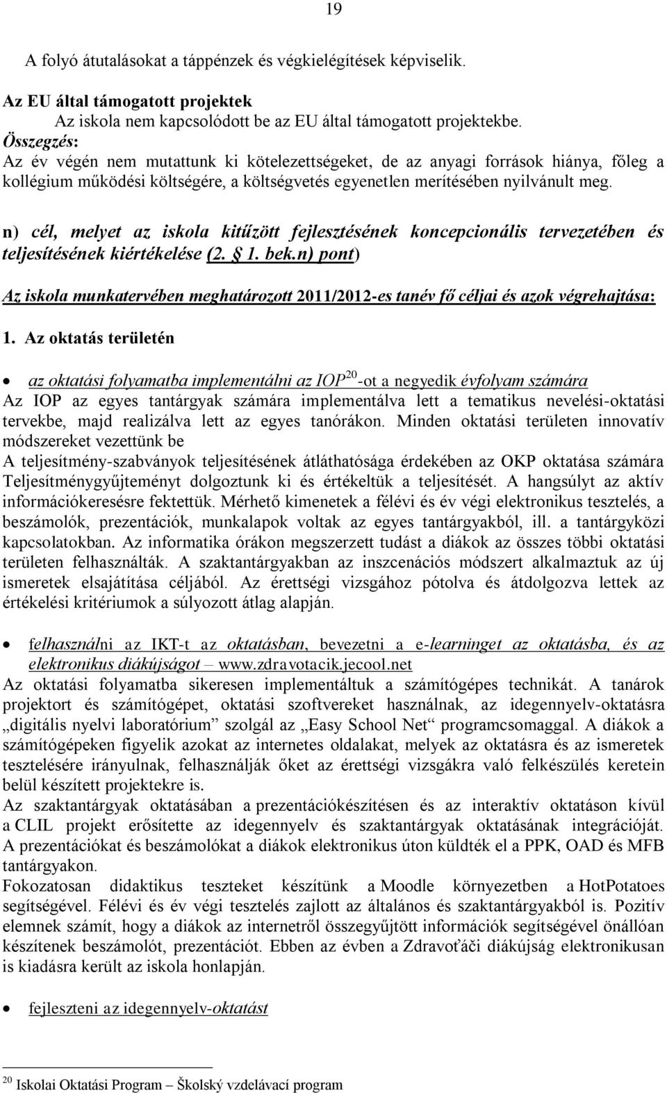 n) cél, melyet az iskola kitűzött fejlesztésének koncepcionális tervezetében és teljesítésének kiértékelése (2. 1. bek.