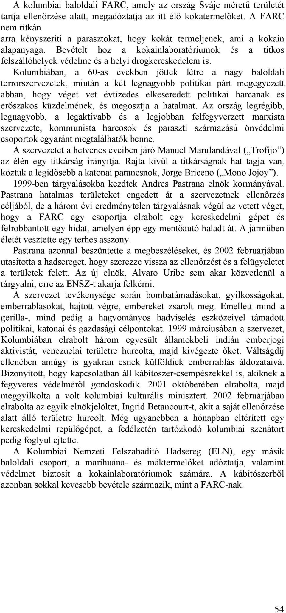 Bevételt hoz a kokainlaboratóriumok és a titkos felszállóhelyek védelme és a helyi drogkereskedelem is.