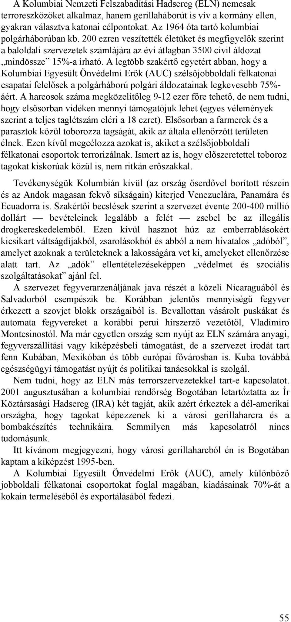 A legtöbb szakértő egyetért abban, hogy a Kolumbiai Egyesült Önvédelmi Erők (AUC) szélsőjobboldali félkatonai csapatai felelősek a polgárháború polgári áldozatainak legkevesebb 75%- áért.