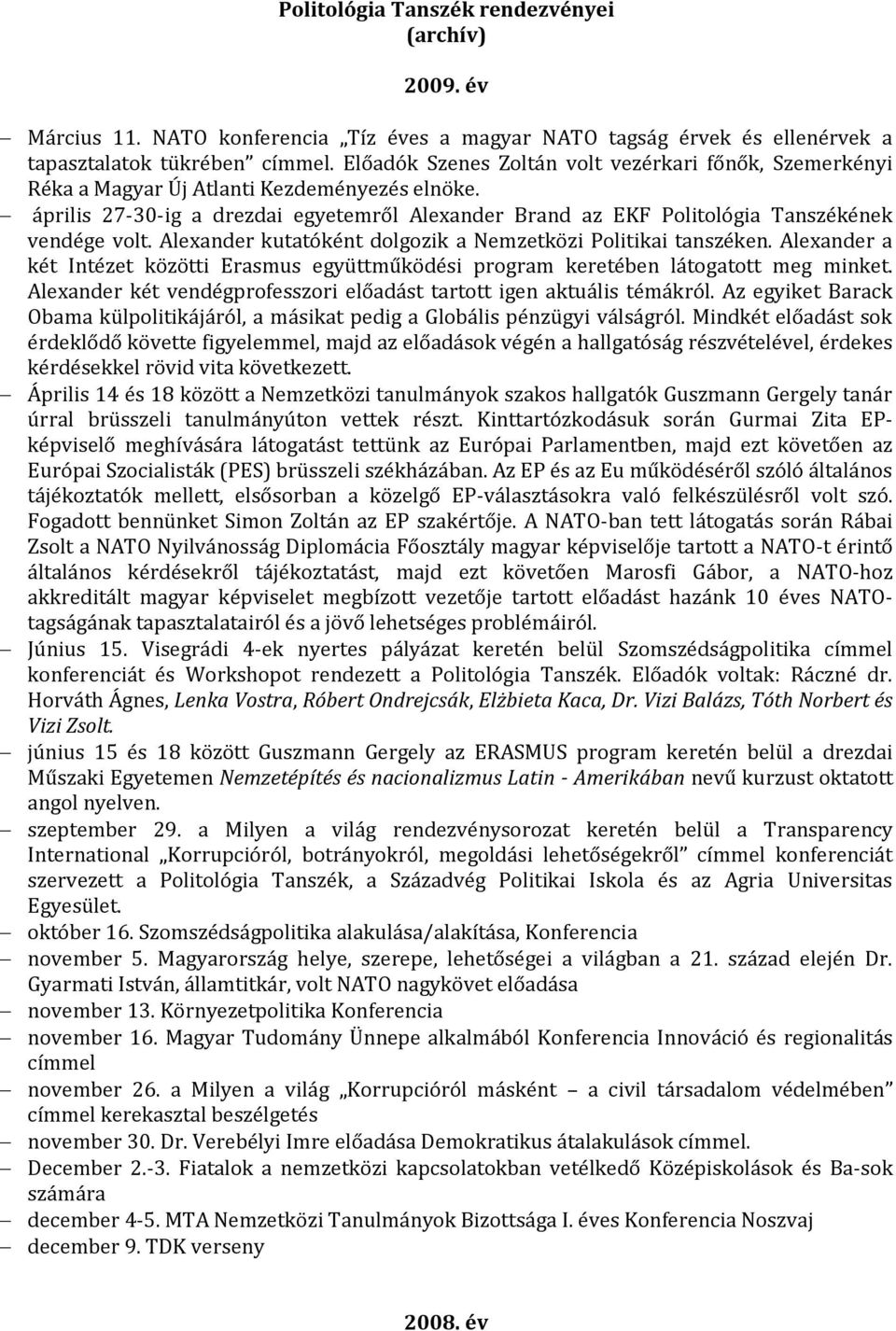 április 27-30-ig a drezdai egyetemről Alexander Brand az EKF Politológia Tanszékének vendége volt. Alexander kutatóként dolgozik a Nemzetközi Politikai tanszéken.