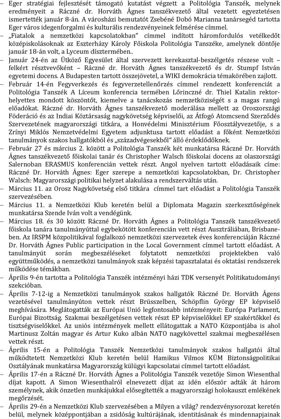 Fiatalok a nemzetközi kapcsolatokban címmel indított háromfordulós vetélkedőt középiskolásoknak az Eszterházy Károly Főiskola Politológia Tanszéke, amelynek döntője január 18-án volt, a Lyceum