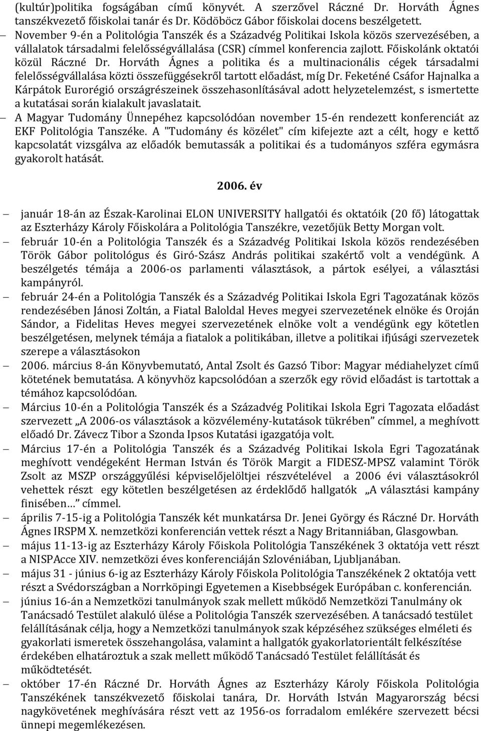 Főiskolánk oktatói közül Ráczné Dr. Horváth Ágnes a politika és a multinacionális cégek társadalmi felelősségvállalása közti összefüggésekről tartott előadást, míg Dr.