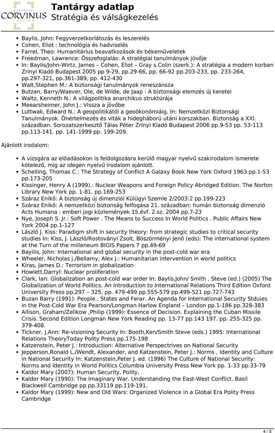 297-321, pp.361-389, pp. 412-430 Walt,Stephen M.: A biztonsági tanulmányok reneszánsza Butzan, Barry/Waever, Ole, de Wilde, de Jaap : A biztonsági elemzés új keretei Waltz, Kenneth N.