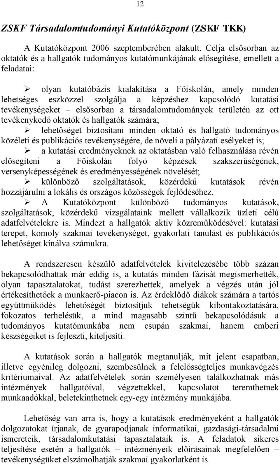 képzéshez kapcsolódó kutatási tevékenységeket elsősorban a társadalomtudományok területén az ott tevékenykedő oktatók és hallgatók számára; lehetőséget biztosítani minden oktató és hallgató