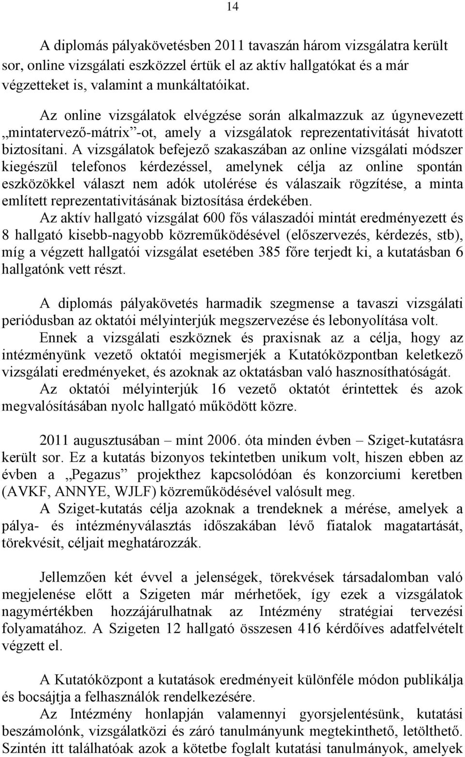 A vizsgálatok befejező szakaszában az online vizsgálati módszer kiegészül telefonos kérdezéssel, amelynek célja az online spontán eszközökkel választ nem adók utolérése és válaszaik rögzítése, a