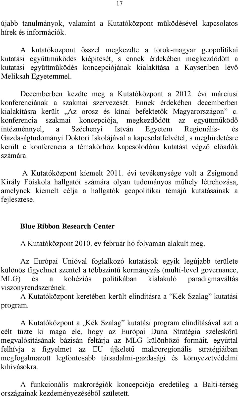 Meliksah Egyetemmel. Decemberben kezdte meg a Kutatóközpont a 2012. évi márciusi konferenciának a szakmai szervezését.