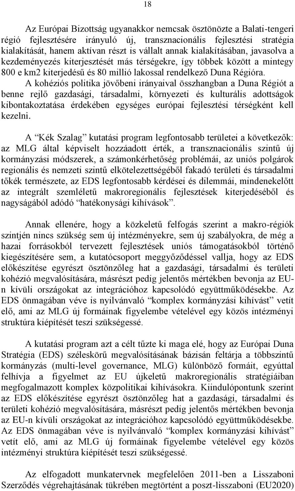 A kohéziós politika jövőbeni irányaival összhangban a Duna Régiót a benne rejlő gazdasági, társadalmi, környezeti és kulturális adottságok kibontakoztatása érdekében egységes európai fejlesztési