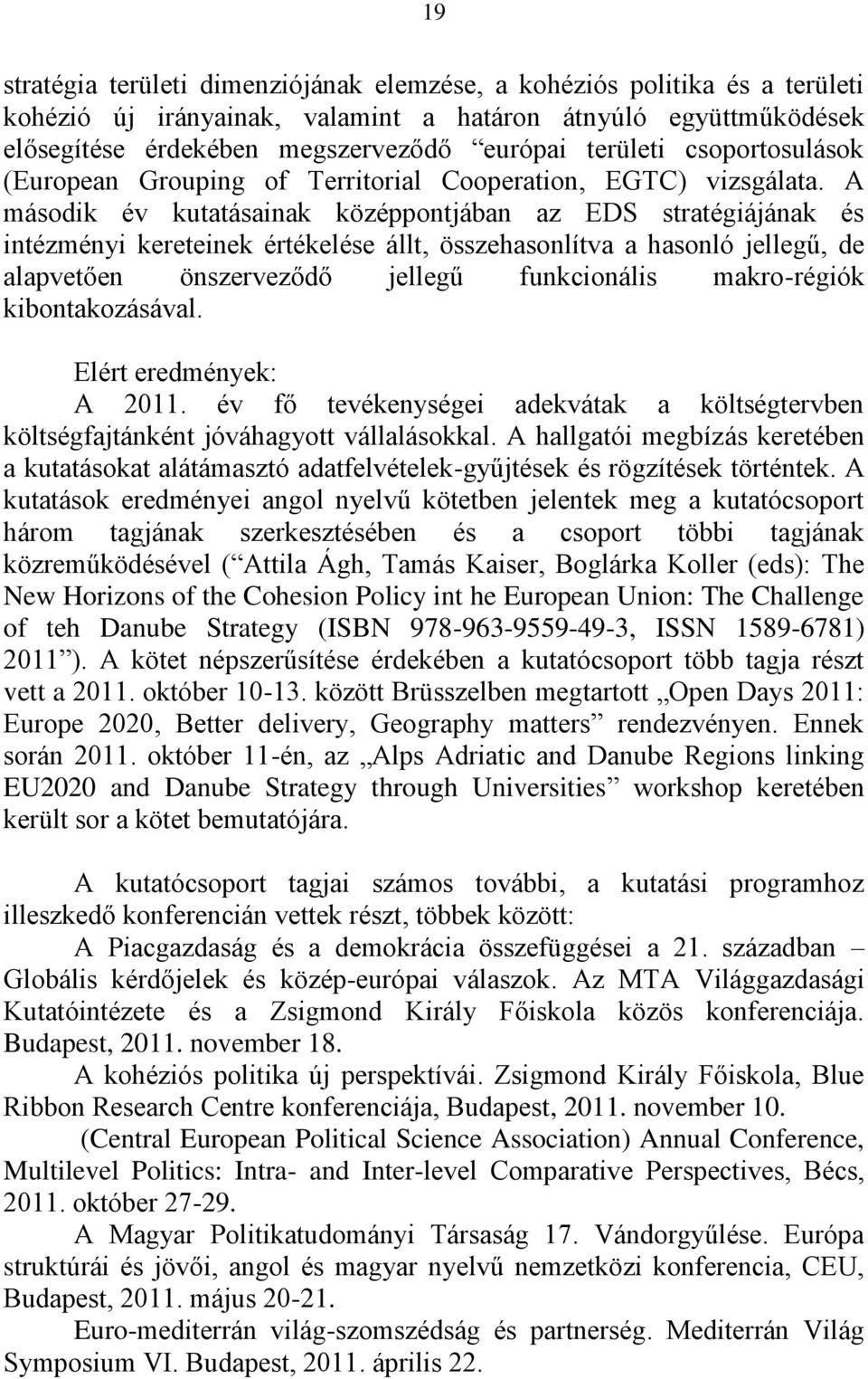 A második év kutatásainak középpontjában az EDS stratégiájának és intézményi kereteinek értékelése állt, összehasonlítva a hasonló jellegű, de alapvetően önszerveződő jellegű funkcionális