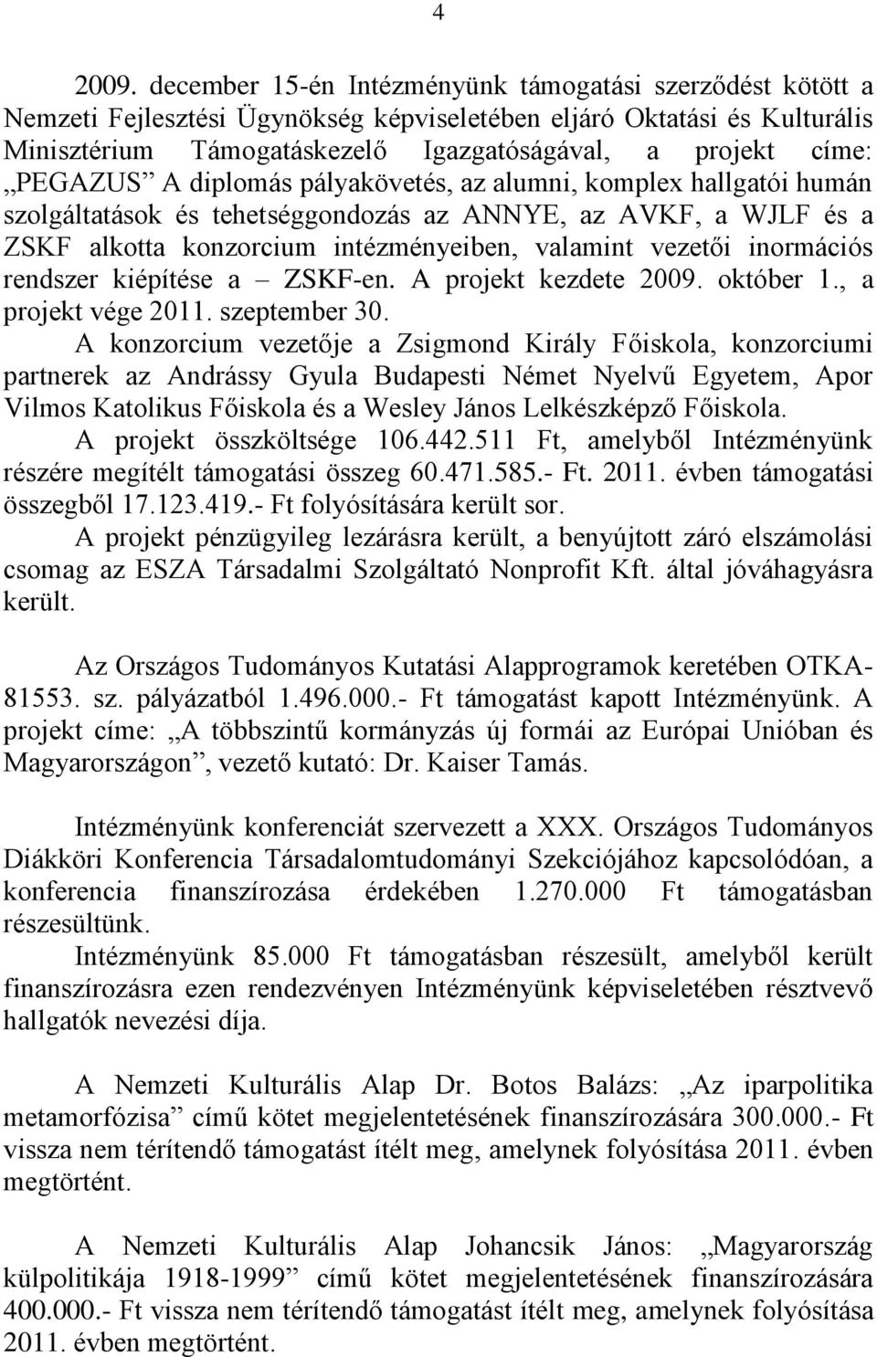 PEGAZUS A diplomás pályakövetés, az alumni, komplex hallgatói humán szolgáltatások és tehetséggondozás az ANNYE, az AVKF, a WJLF és a ZSKF alkotta konzorcium intézményeiben, valamint vezetői