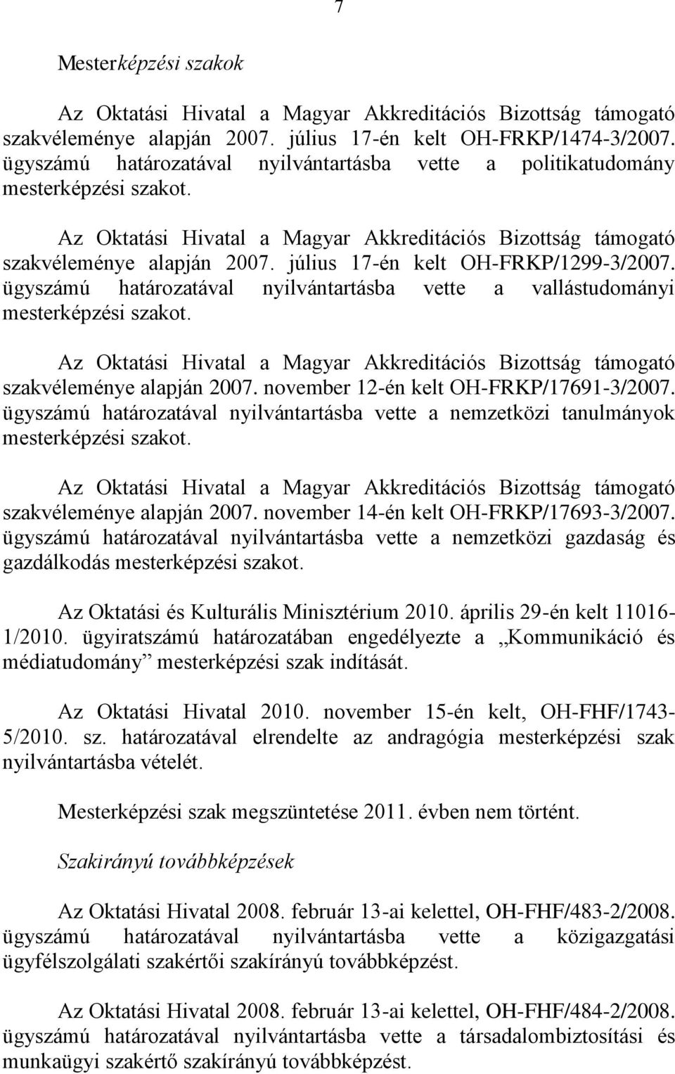 július 17-én kelt OH-FRKP/1299-3/2007. ügyszámú határozatával nyilvántartásba vette a vallástudományi mesterképzési szakot.