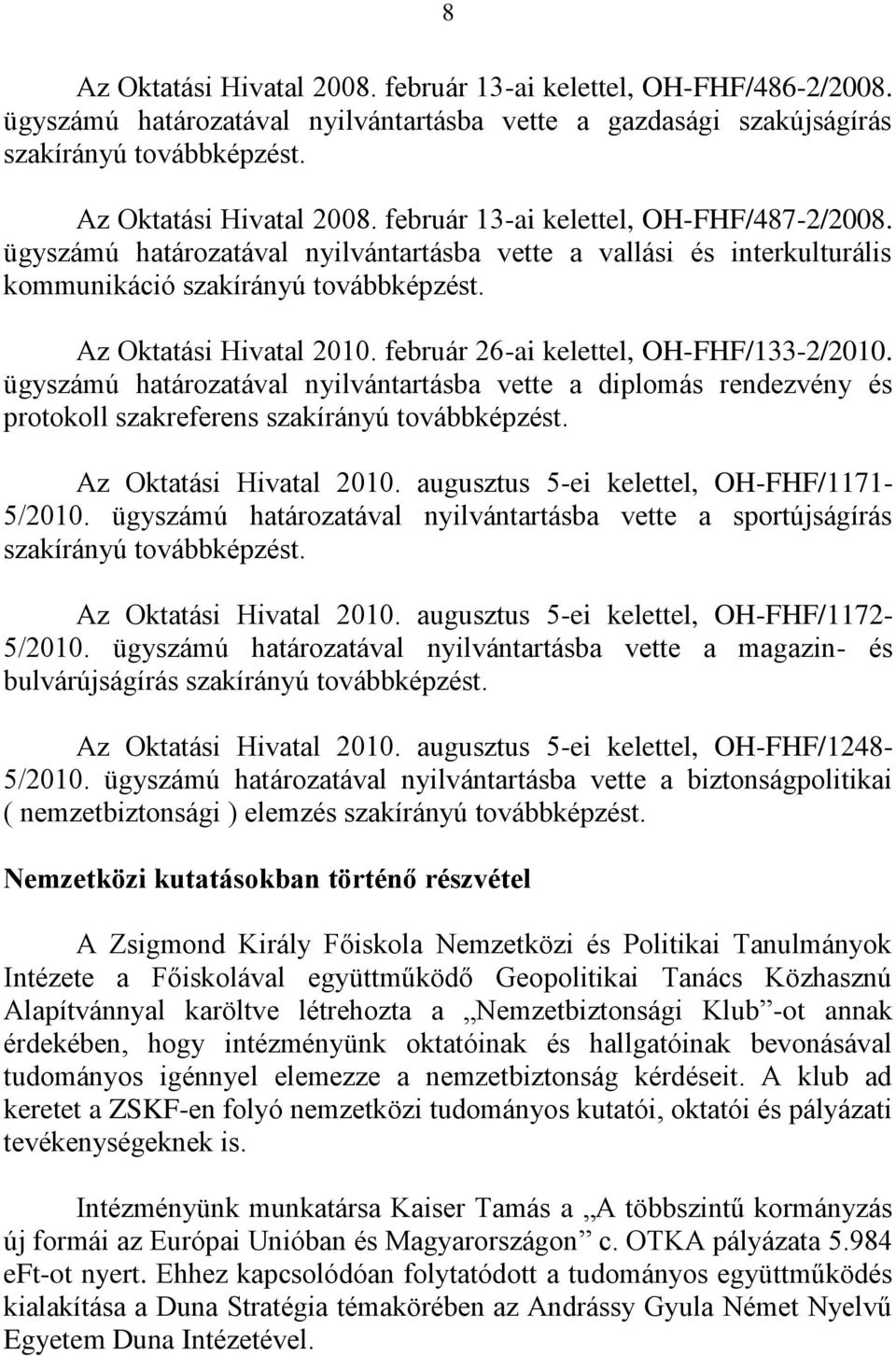 ügyszámú határozatával nyilvántartásba vette a diplomás rendezvény és protokoll szakreferens szakírányú továbbképzést. Az Oktatási Hivatal 2010. augusztus 5-ei kelettel, OH-FHF/1171-5/2010.