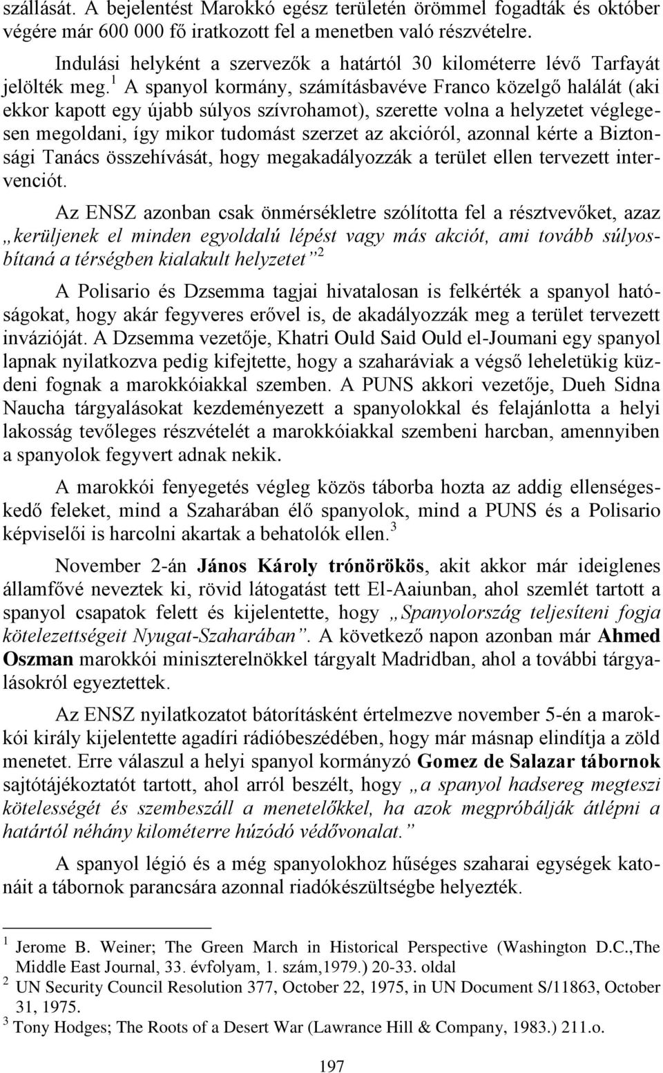 1 A spanyol kormány, számításbavéve Franco közelgő halálát (aki ekkor kapott egy újabb súlyos szívrohamot), szerette volna a helyzetet véglegesen megoldani, így mikor tudomást szerzet az akcióról,