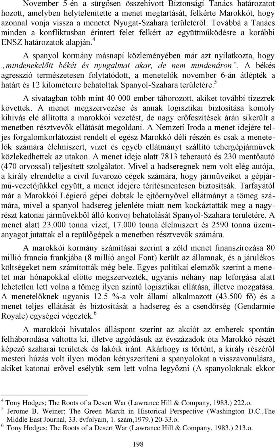 4 A spanyol kormány másnapi közleményében már azt nyilatkozta, hogy mindenekelőtt békét és nyugalmat akar, de nem mindenáron.