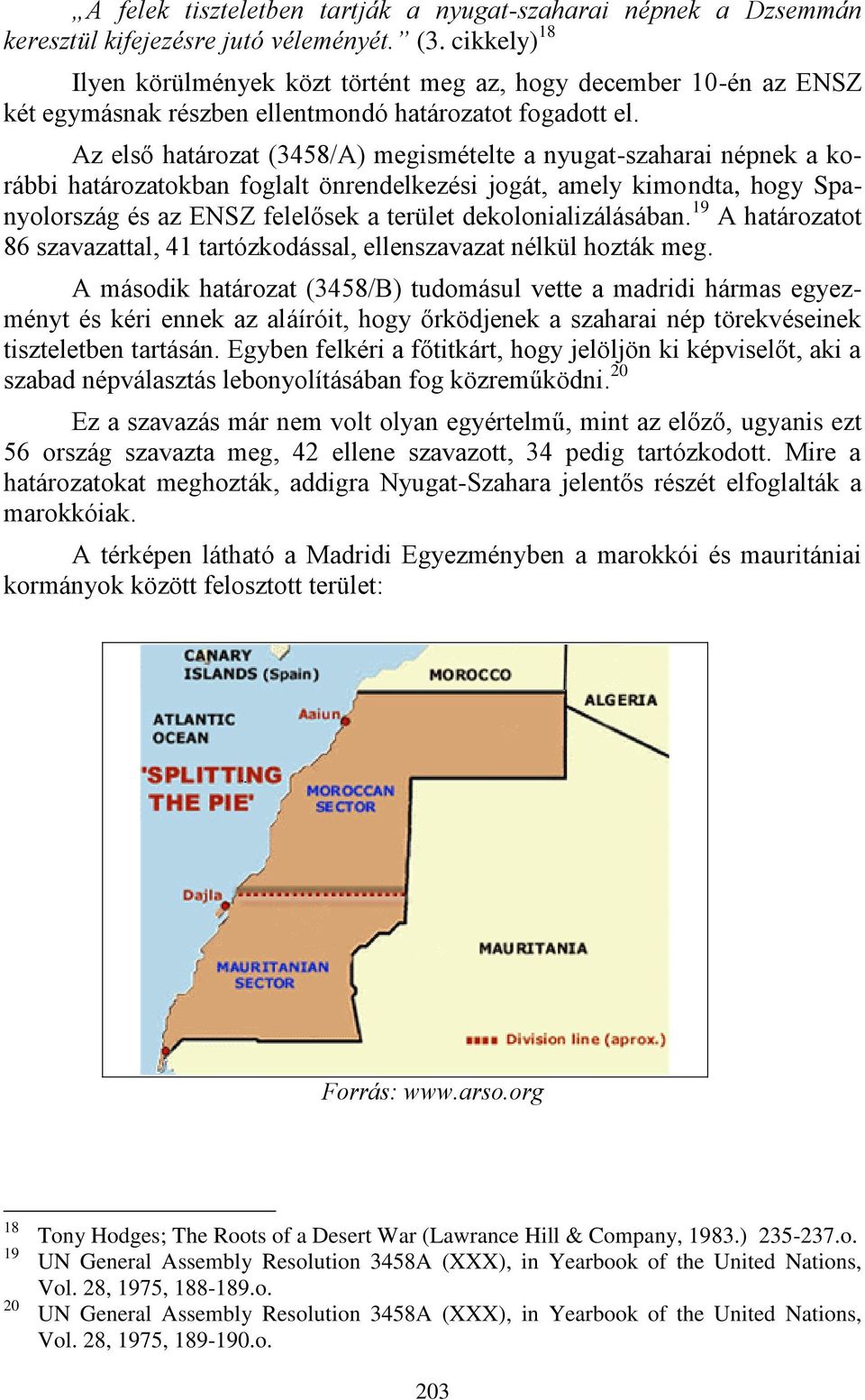 Az első határozat (3458/A) megismételte a nyugat-szaharai népnek a korábbi határozatokban foglalt önrendelkezési jogát, amely kimondta, hogy Spanyolország és az ENSZ felelősek a terület