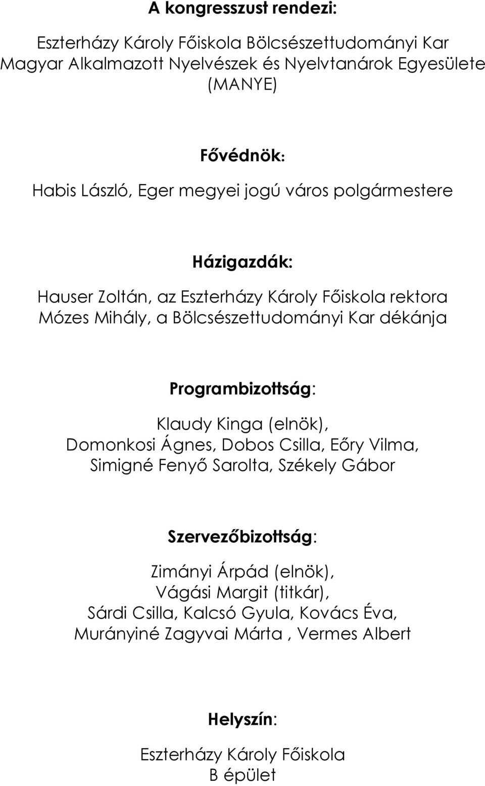 dékánja Programbizottság: Klaudy Kinga (elnök), Domonkosi Ágnes, Dobos Csilla, Eőry Vilma, Simigné Fenyő Sarolta, Székely Gábor Szervezőbizottság: Zimányi