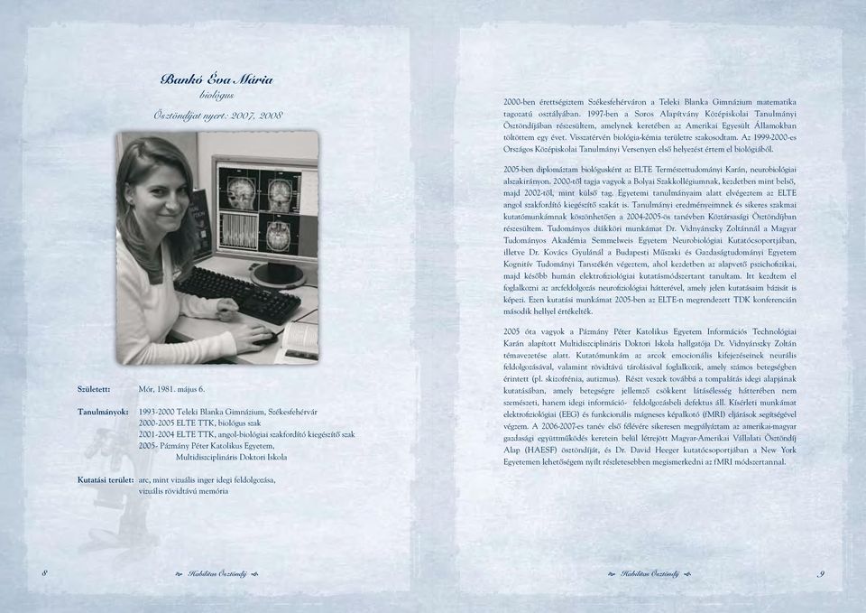 Az 1999-2000-es Országos Középiskolai Tanulmányi Versenyen elsô helyezést értem el biológiából. 2005-ben diplomáztam biológusként az ELTE Természettudományi Karán, neurobiológiai alszakirányon.