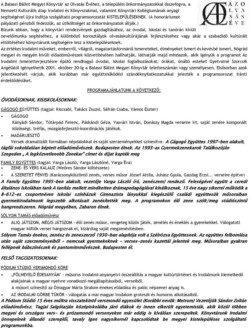 ) Bízunk abban, hogy a könyvtári rendezvények gazdagításához, az óvodai, Iskolai és tanórán kívüli nevelőmunka segítéséhez, a különböző korosztályok olvasáskultúrájának fejlesztéséhez vagy akár a