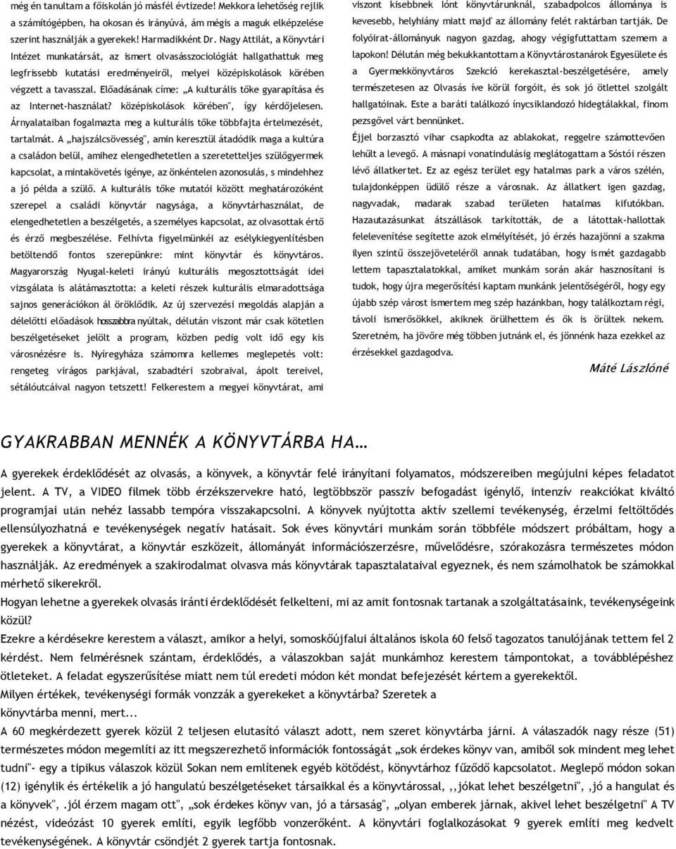 Előadásának címe: A kulturális tőke gyarapítása és az Internet-használat? középiskolások körében", így kérdőjelesen. Árnyalataiban fogalmazta meg a kulturális tőke többfajta értelmezését, tartalmát.