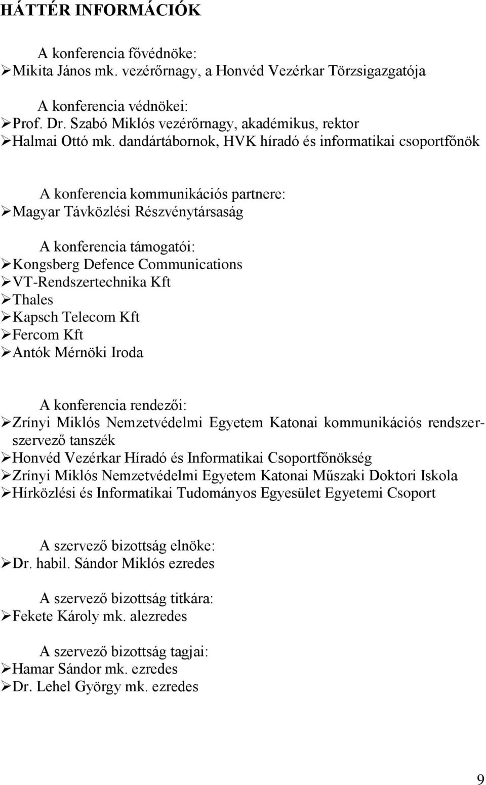 dandártábornok, HVK híradó és informatikai csoportfőnök A konferencia kommunikációs partnere: Magyar Távközlési Részvénytársaság A konferencia támogatói: Kongsberg Defence Communications