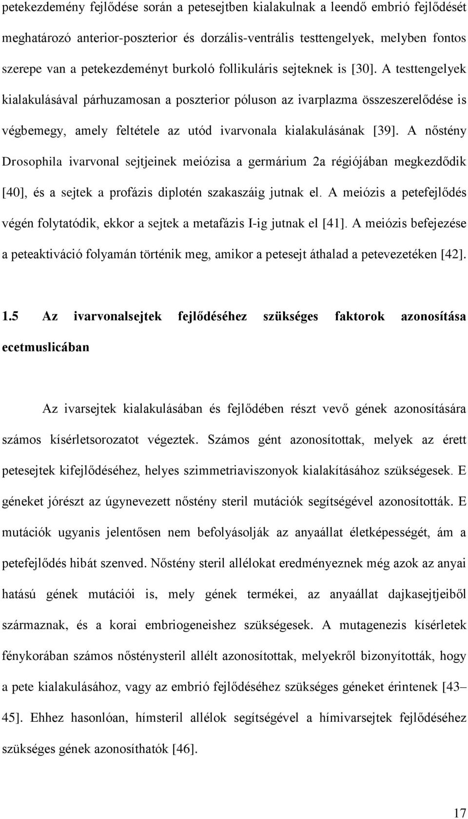 A testtengelyek kialakulásával párhuzamosan a poszterior póluson az ivarplazma összeszerelődése is végbemegy, amely feltétele az utód ivarvonala kialakulásának [39].