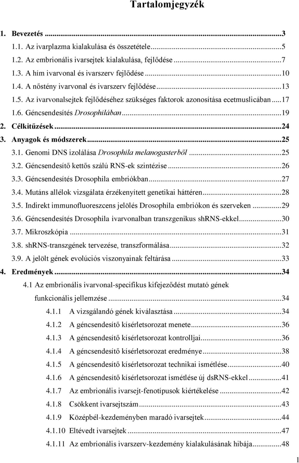 Anyagok és módszerek... 25 3.1. Genomi DNS izolálása Drosophila melanogasterből... 25 3.2. Géncsendesítő kettős szálú RNS-ek szintézise... 26 3.3. Géncsendesítés Drosophila embriókban... 27 3.4.