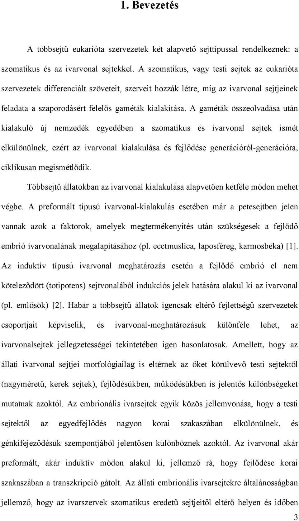 A gaméták összeolvadása után kialakuló új nemzedék egyedében a szomatikus és ivarvonal sejtek ismét elkülönülnek, ezért az ivarvonal kialakulása és fejlődése generációról-generációra, ciklikusan