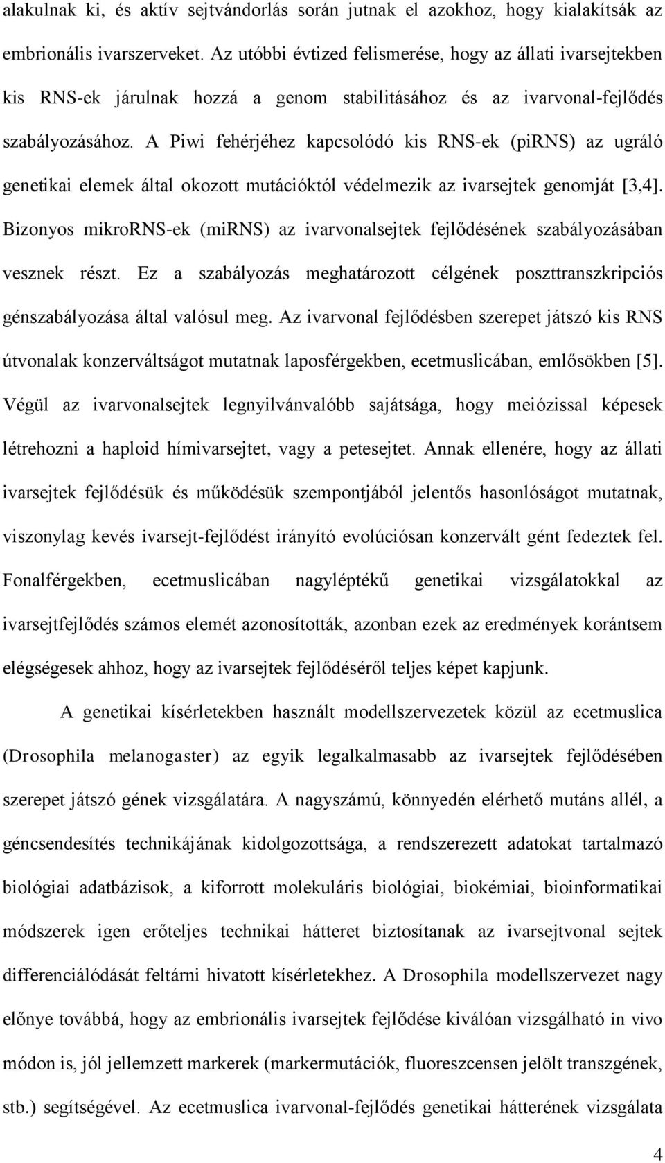 A Piwi fehérjéhez kapcsolódó kis RNS-ek (pirns) az ugráló genetikai elemek által okozott mutációktól védelmezik az ivarsejtek genomját [3,4].