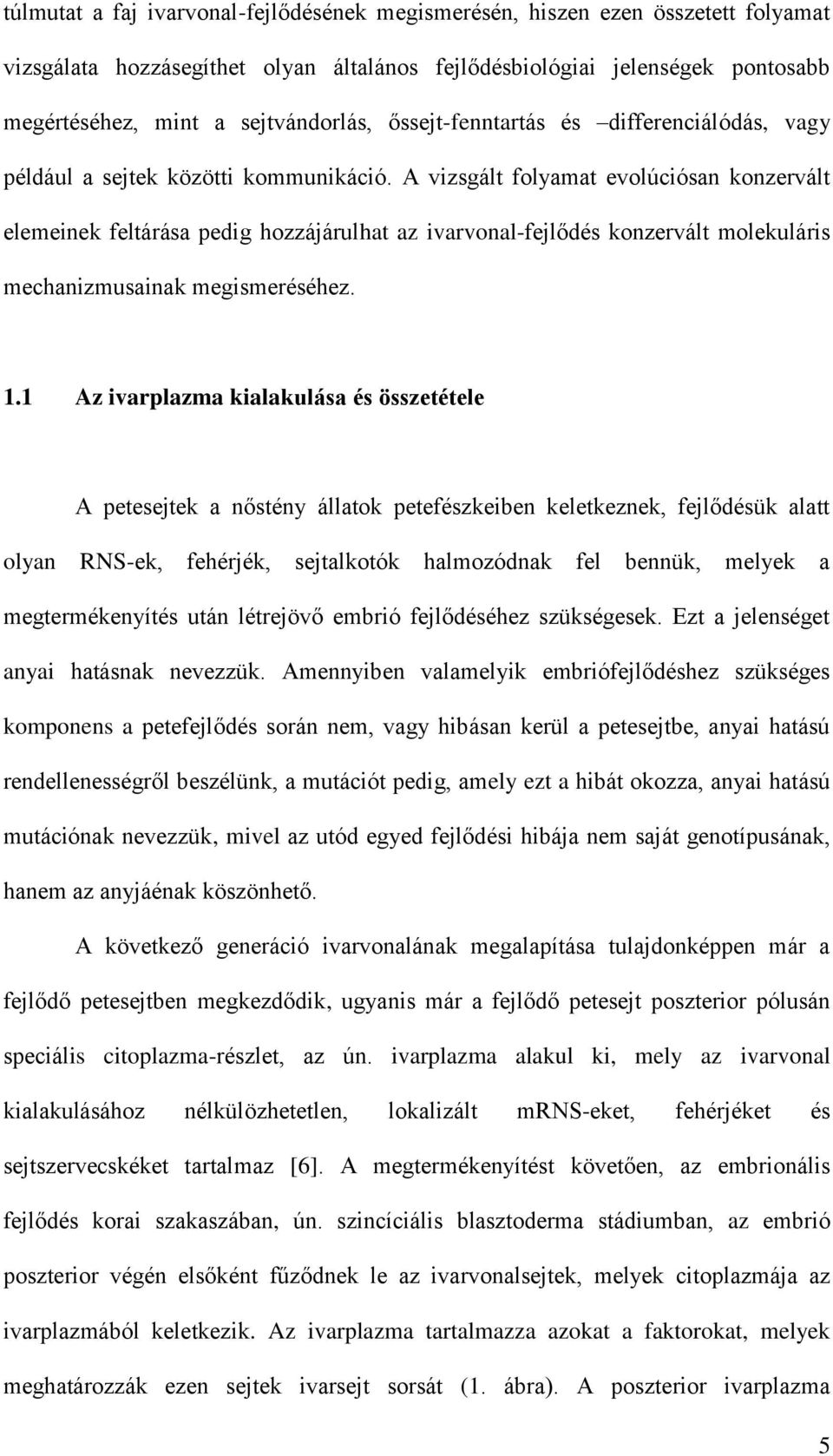 A vizsgált folyamat evolúciósan konzervált elemeinek feltárása pedig hozzájárulhat az ivarvonal-fejlődés konzervált molekuláris mechanizmusainak megismeréséhez. 1.