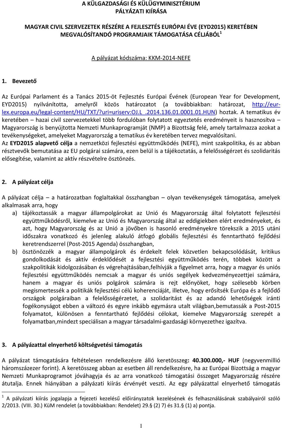 Bevezető Az Európai Parlament és a Tanács 2015-öt Fejlesztés Európai Évének (European Year for Development, EYD2015) nyilvánította, amelyről közös határozatot (a továbbiakban: határozat,