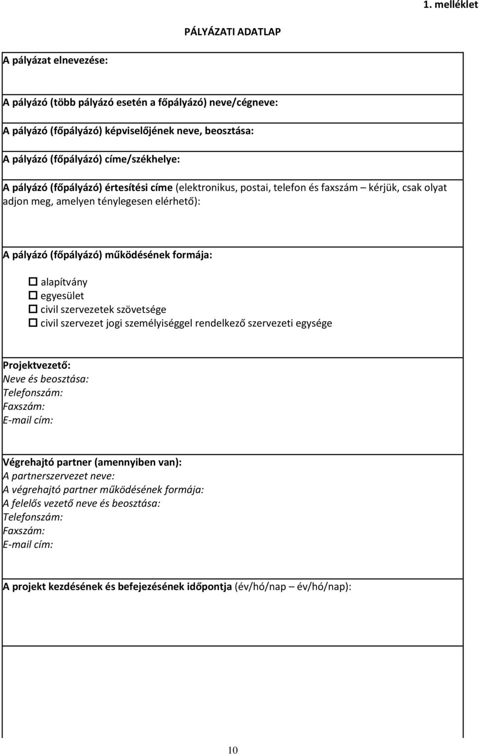 alapítvány egyesület civil szervezetek szövetsége civil szervezet jogi személyiséggel rendelkező szervezeti egysége Projektvezető: Neve és beosztása: Telefonszám: Faxszám: E-mail cím: Végrehajtó