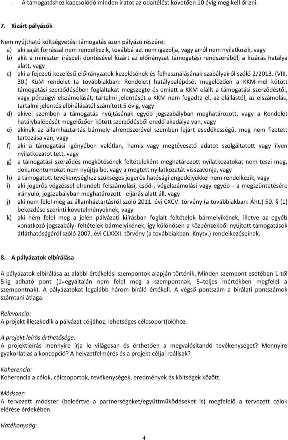 írásbeli döntésével kizárt az előirányzat támogatási rendszeréből, a kizárás hatálya alatt, vagy c) aki a fejezeti kezelésű előirányzatok kezelésének és felhasználásának szabályairól szóló 2/2013.