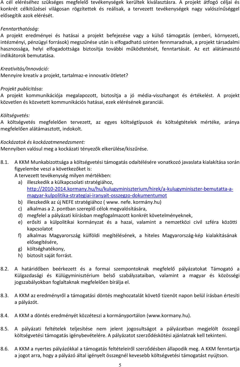 Fenntarthatóság: A projekt eredményei és hatásai a projekt befejezése vagy a külső támogatás (emberi, környezeti, intézményi, pénzügyi források) megszűnése után is elfogadható szinten fennmaradnak, a