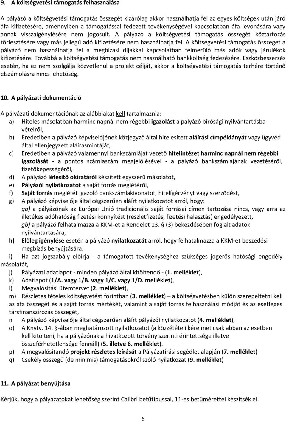 A pályázó a költségvetési támogatás összegét köztartozás törlesztésére vagy más jellegű adó kifizetésére nem használhatja fel.