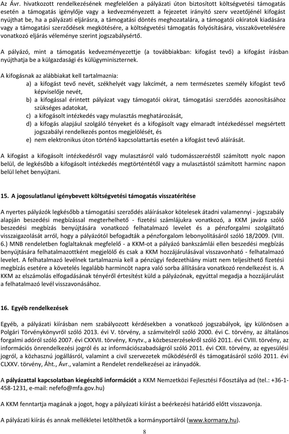 nyújthat be, ha a pályázati eljárásra, a támogatási döntés meghozatalára, a támogatói okiratok kiadására vagy a támogatási szerződések megkötésére, a költségvetési támogatás folyósítására,