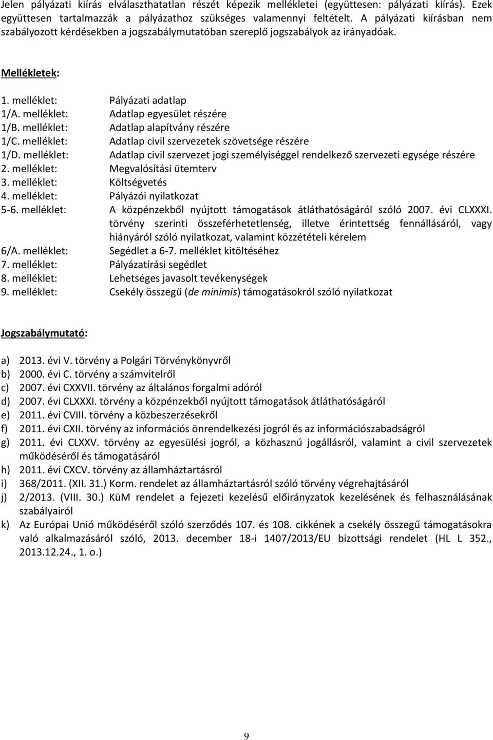 melléklet: Adatlap egyesület részére 1/B. melléklet: Adatlap alapítvány részére 1/C. melléklet: Adatlap civil szervezetek szövetsége részére 1/D.