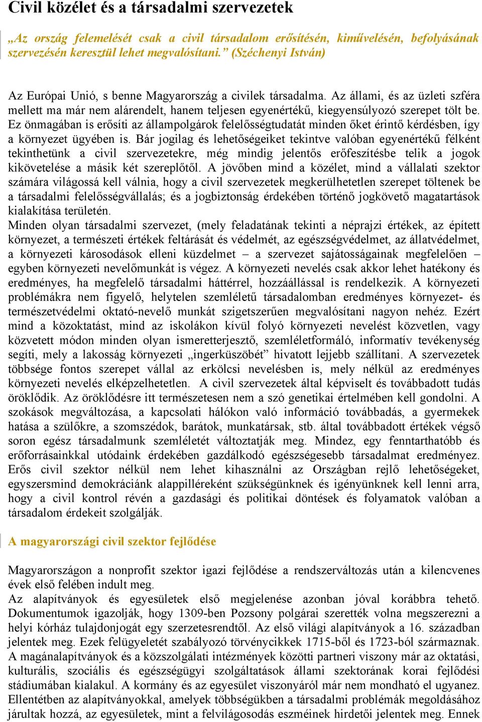 Az állami, és az üzleti szféra mellett ma már nem alárendelt, hanem teljesen egyenértékű, kiegyensúlyozó szerepet tölt be.