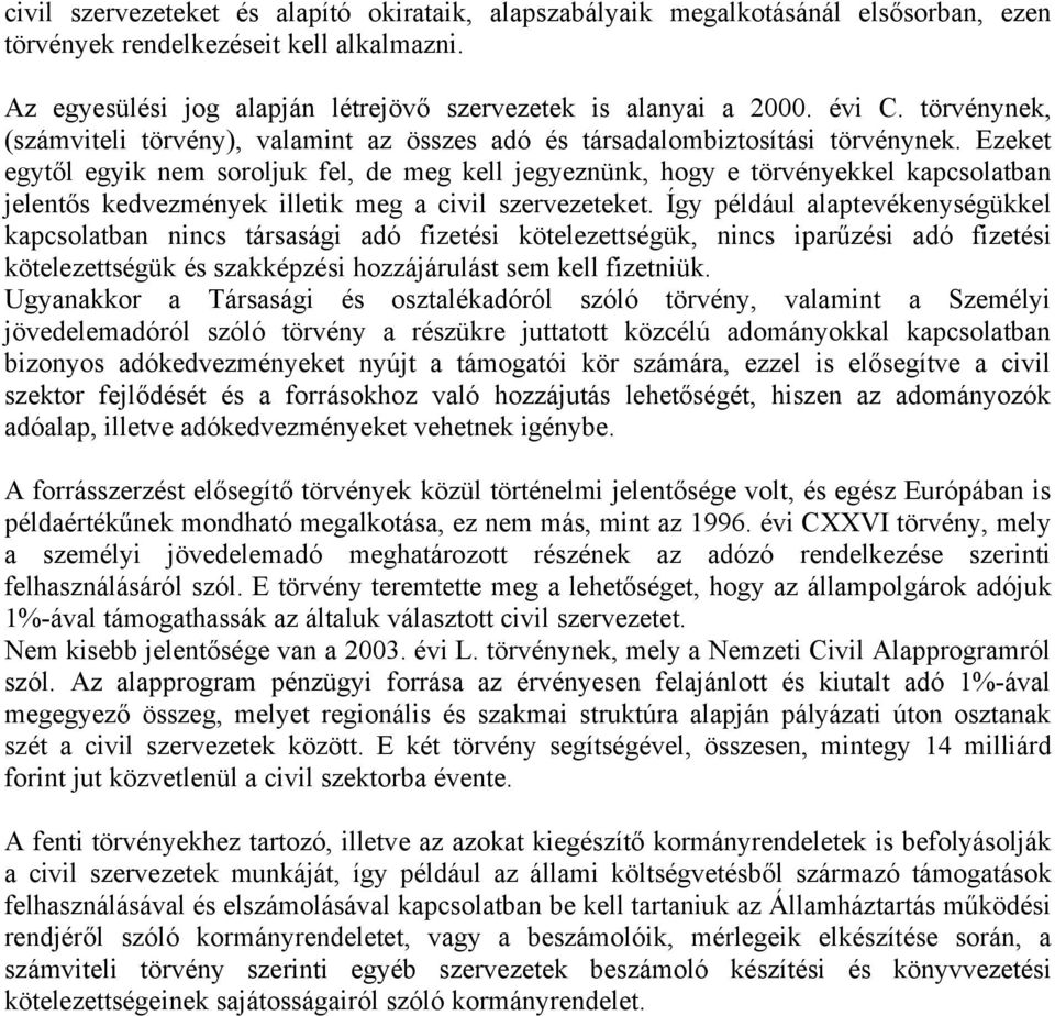 Ezeket egytől egyik nem soroljuk fel, de meg kell jegyeznünk, hogy e törvényekkel kapcsolatban jelentős kedvezmények illetik meg a civil szervezeteket.