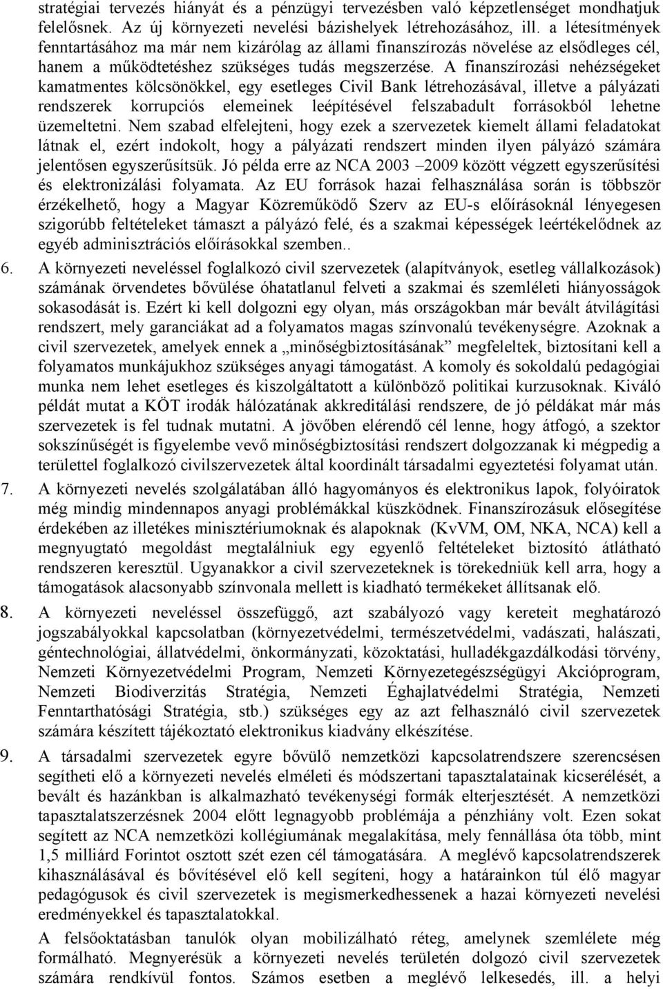 A finanszírozási nehézségeket kamatmentes kölcsönökkel, egy esetleges Civil Bank létrehozásával, illetve a pályázati rendszerek korrupciós elemeinek leépítésével felszabadult forrásokból lehetne