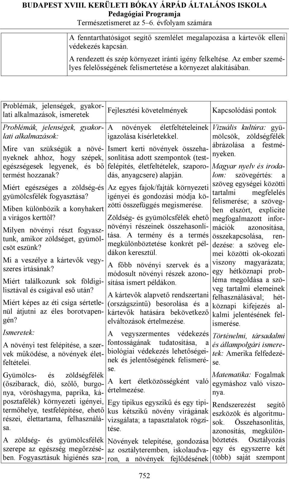 alkalmazások, ismeretek alkalmazások: Mire van szükségük a növényeknek ahhoz, hogy szépek, egészségesek legyenek, és bő termést hozzanak? Miért egészséges a zöldség-és gyümölcsfélék fogyasztása?