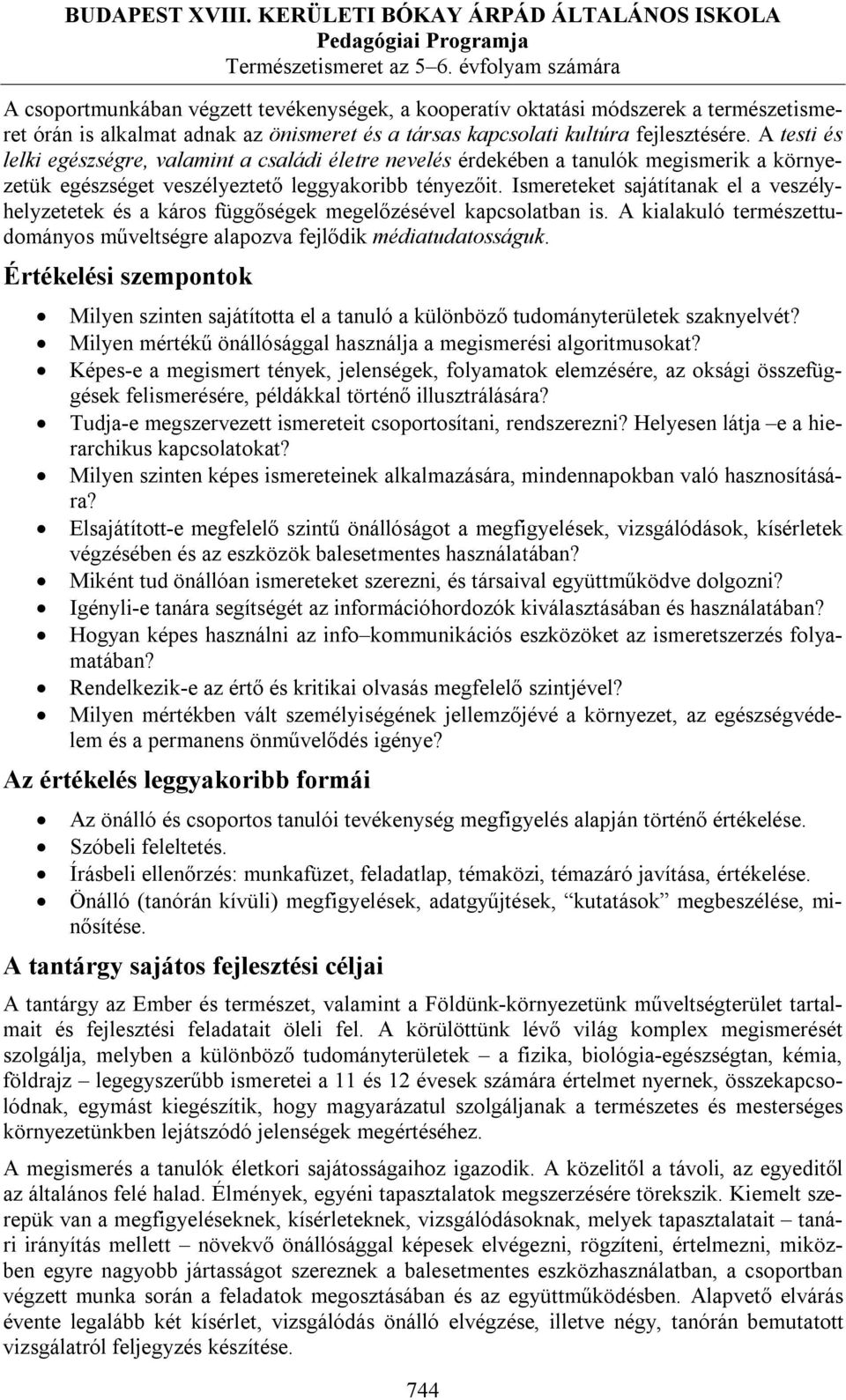 Ismereteket sajátítanak el a veszélyhelyzetetek és a káros függőségek megelőzésével kapcsolatban is. A kialakuló természettudományos műveltségre alapozva fejlődik médiatudatosságuk.