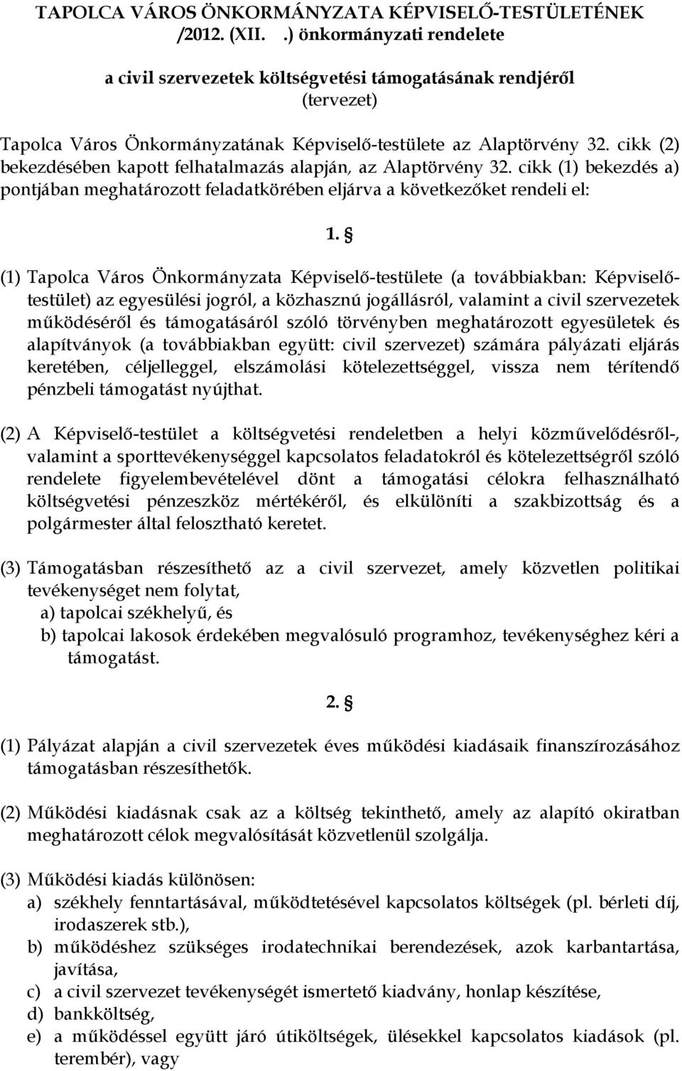 cikk (2) bekezdésében kapott felhatalmazás alapján, az Alaptörvény 32. cikk (1) bekezdés a) pontjában meghatározott feladatkörében eljárva a következőket rendeli el: 1.