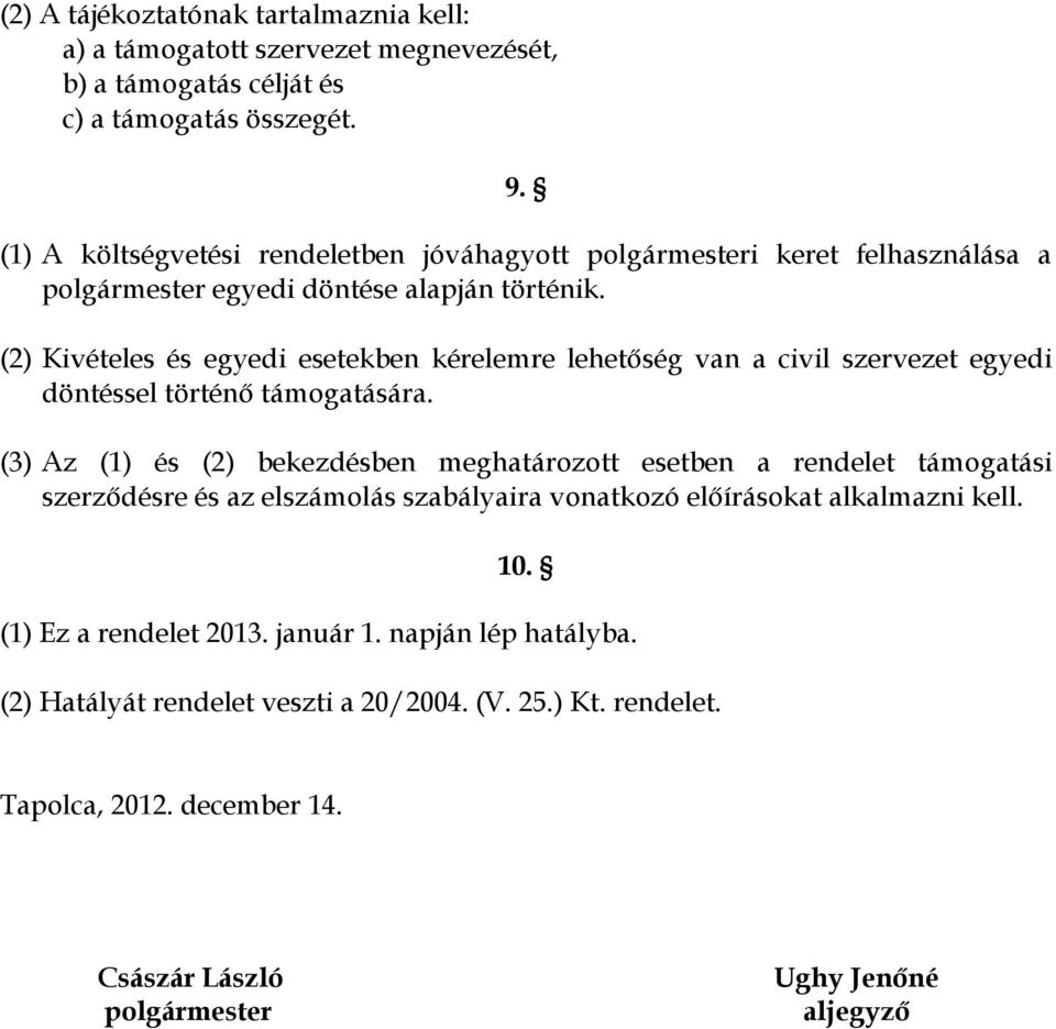 (2) Kivételes és egyedi esetekben kérelemre lehetőség van a civil szervezet egyedi döntéssel történő támogatására.