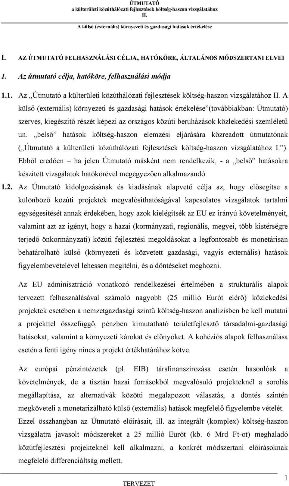 1. Az Útmutató A külső (externális) környezeti és gazdasági hatások értékelése (továbbiakban: Útmutató) szerves, kiegészítő részét képezi az országos közúti beruházások közlekedési szemléletű un.