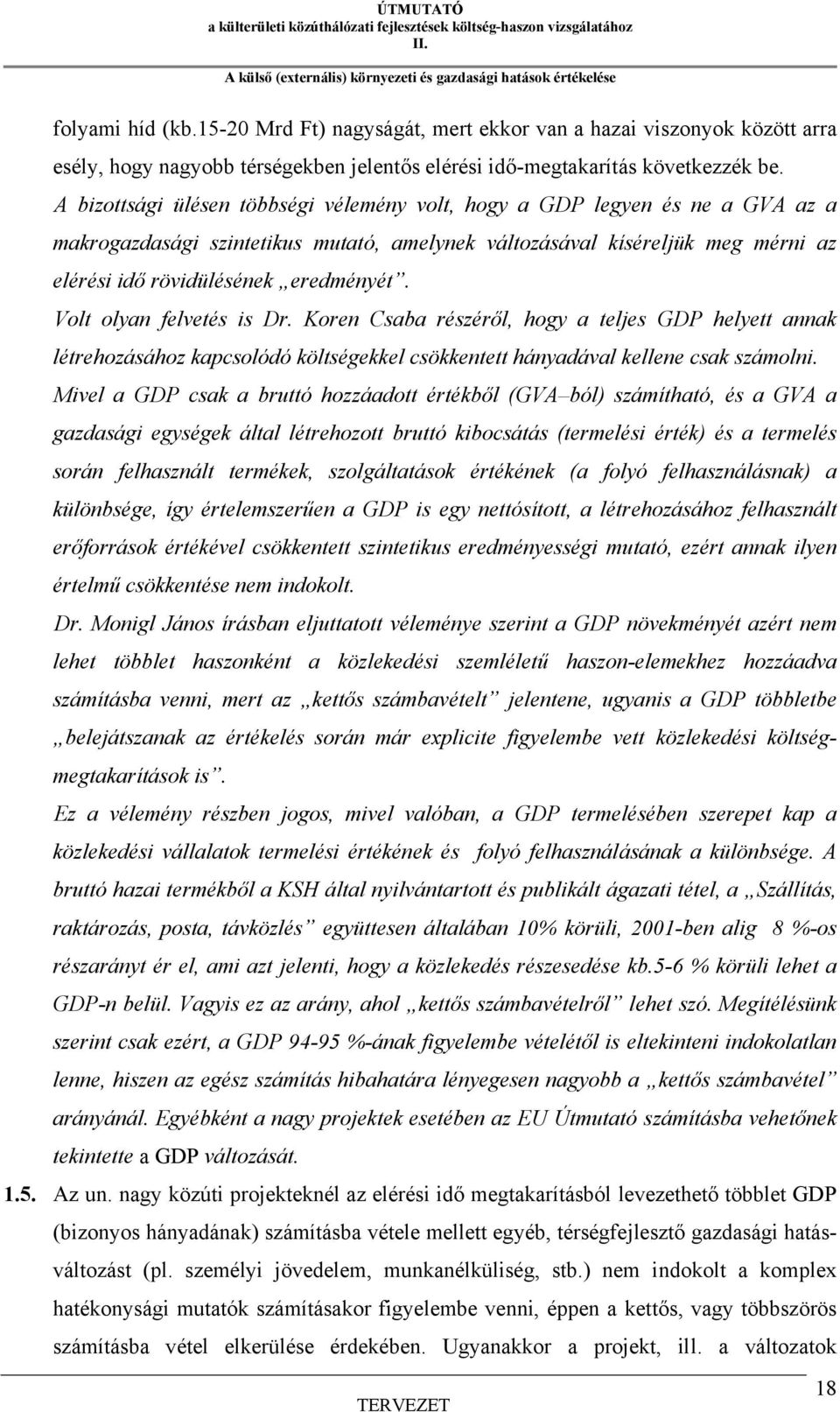 Volt olyan felvetés is Dr. Koren Csaba részéről, hogy a teljes GDP helyett annak létrehozásához kapcsolódó költségekkel csökkentett hányadával kellene csak számolni.