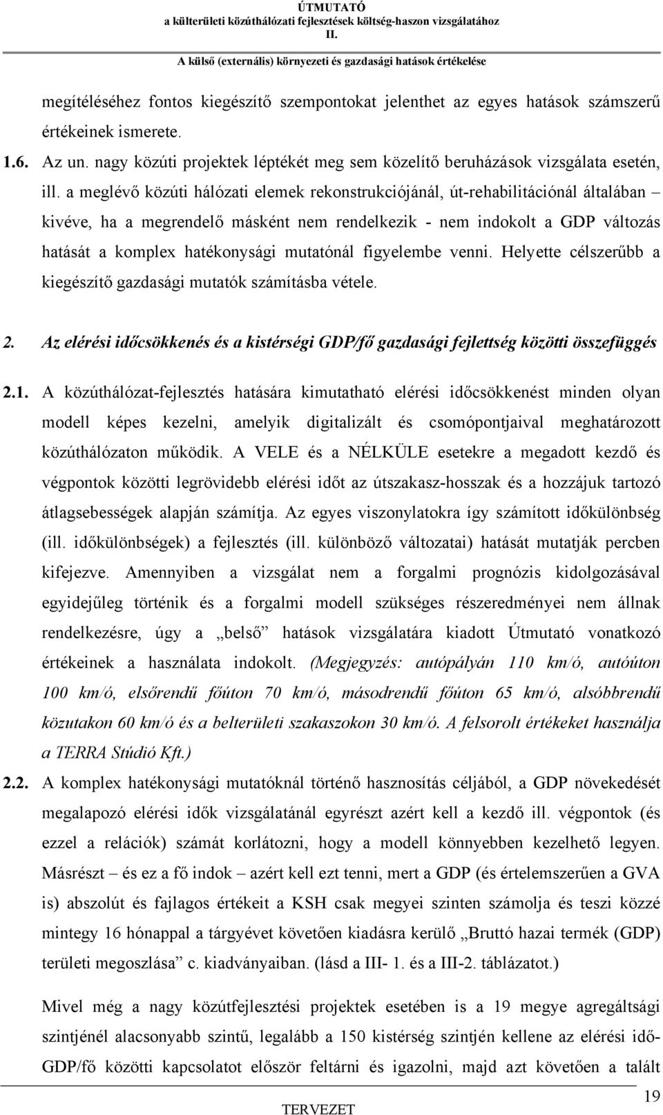 mutatónál figyelembe venni. Helyette célszerűbb a kiegészítő gazdasági mutatók számításba vétele. 2. Az elérési időcsökkenés és a kistérségi GDP/fő gazdasági fejlettség közötti összefüggés 2.1.