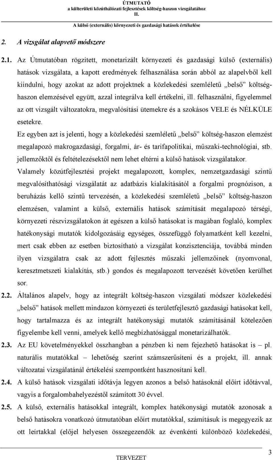 projektnek a közlekedési szemléletű belső költséghaszon elemzésével együtt, azzal integrálva kell értékelni, ill.