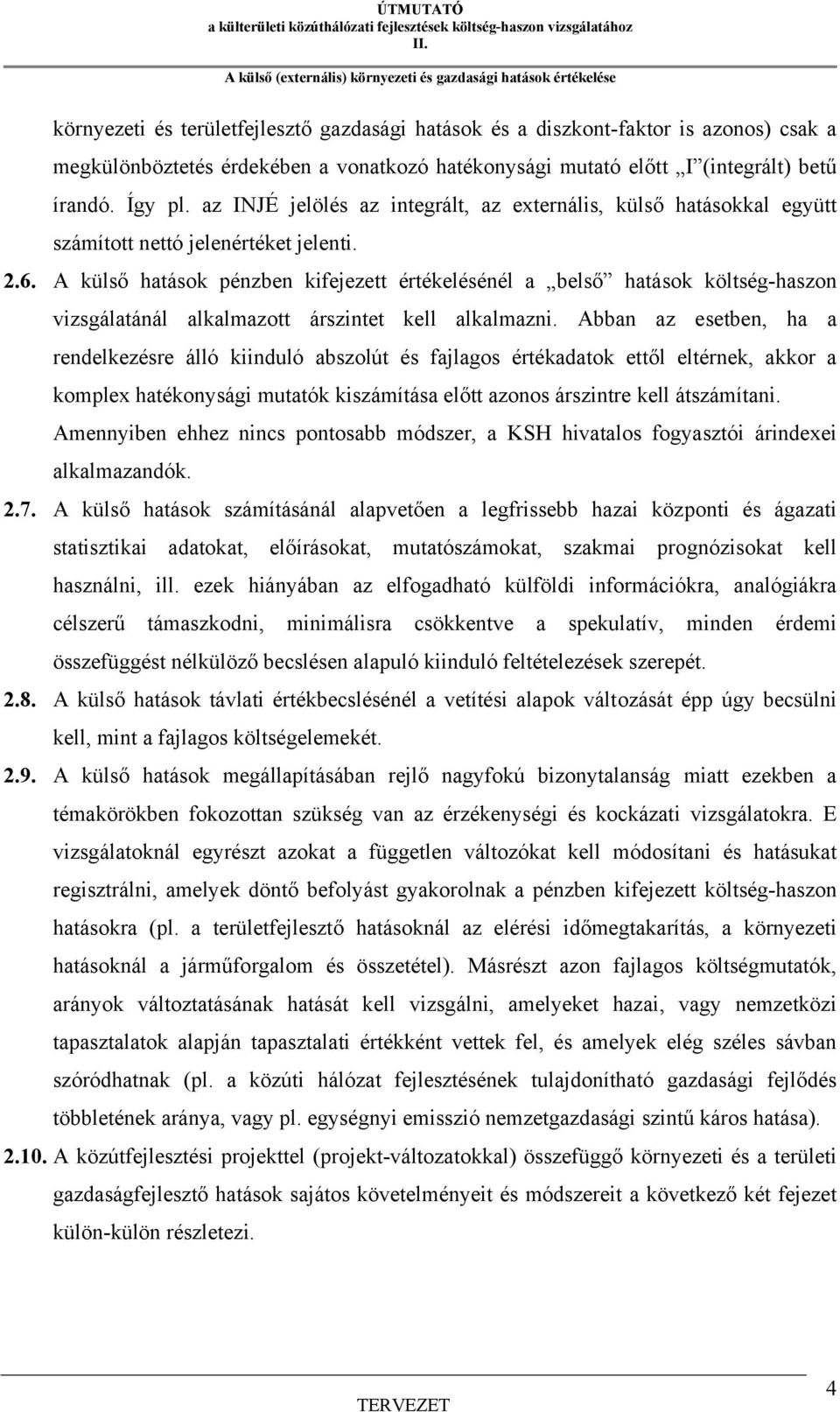 A külső hatások pénzben kifejezett értékelésénél a belső hatások költség-haszon vizsgálatánál alkalmazott árszintet kell alkalmazni.