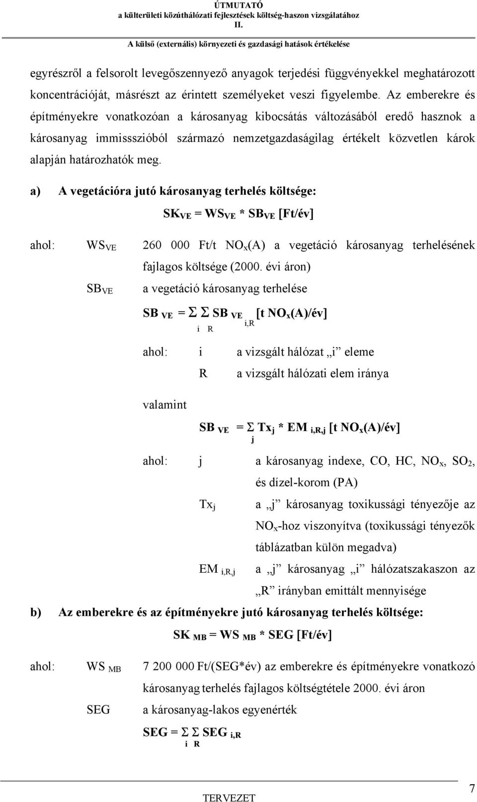 a) A vegetációra jutó károsanyag terhelés költsége: SK VE = WS VE * SB VE [Ft/év] ahol: WS VE 260 000 Ft/t NO x (A) a vegetáció károsanyag terhelésének fajlagos költsége (2000.