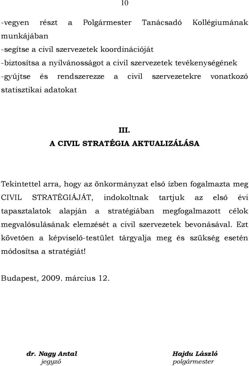 A CIVIL STRATÉGIA AKTUALIZÁLÁSA Tekintettel arra, hogy az önkormányzat elsı ízben fogalmazta meg CIVIL STRATÉGIÁJÁT, indokoltnak tartjuk az elsı évi tapasztalatok alapján a